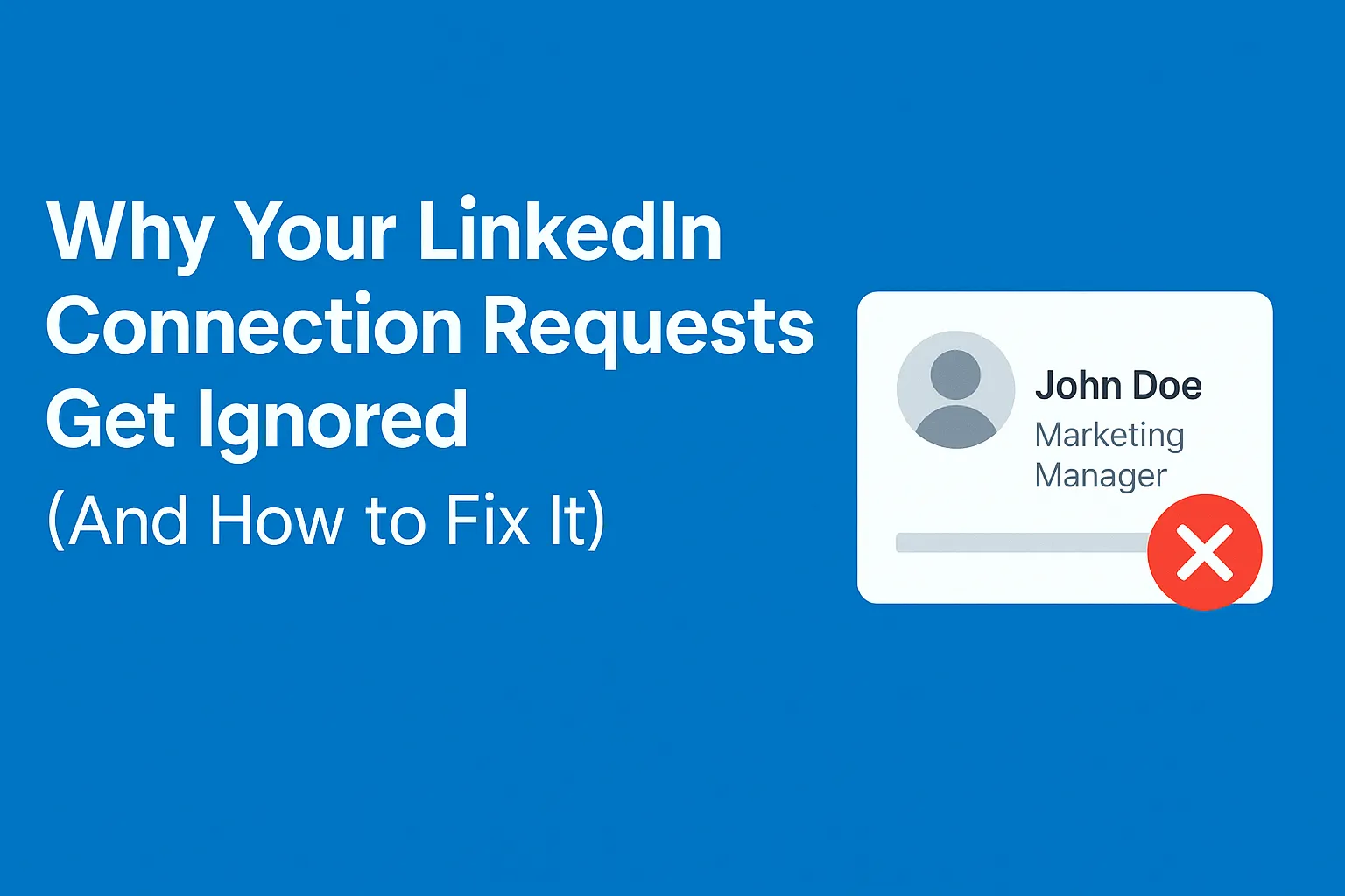 Cover Image for Why Your LinkedIn Connection Requests Get Ignored (And How to Fix It)